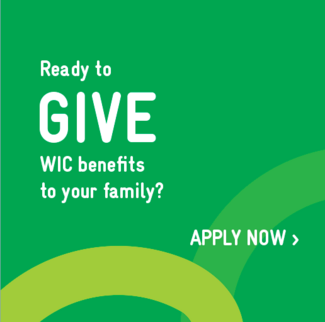 Ready to give WIC benefits to your family? Apply now.